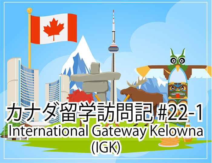 International Gateway Kelowna(IGK)～カナダ留学訪問記#22-1